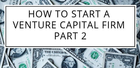 How to Start a Venture Capital Firm — Part 2